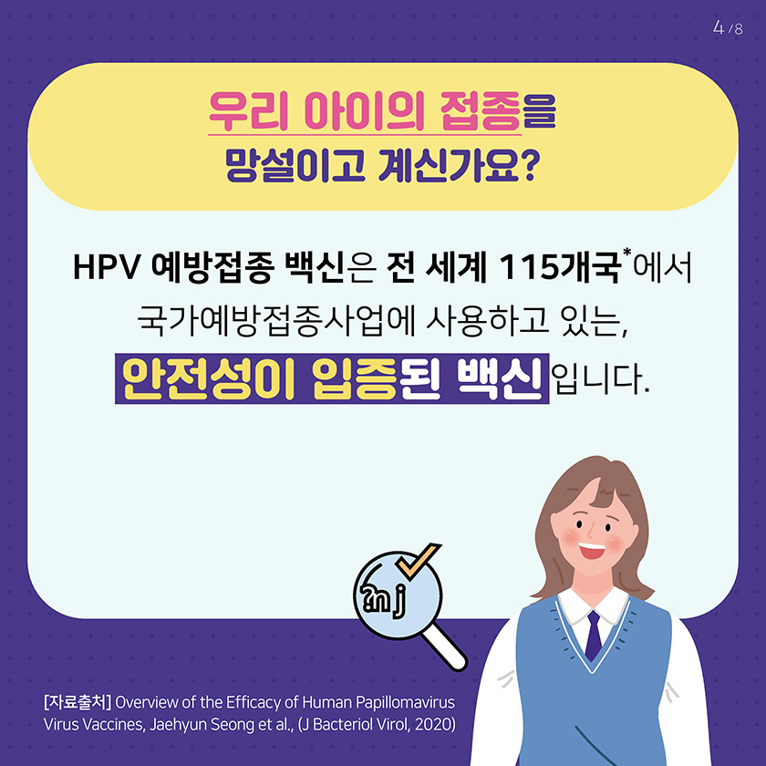 HPV 예방접종 백신은 전 세계 115개국에서 국가예방접종사업에 사용하고 있는, 안전성이 입증된 백신입니다. 